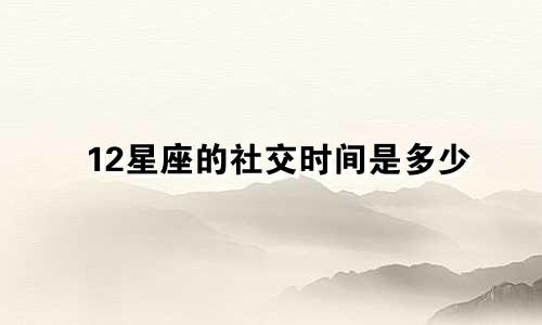 12星座的社交时间是多少