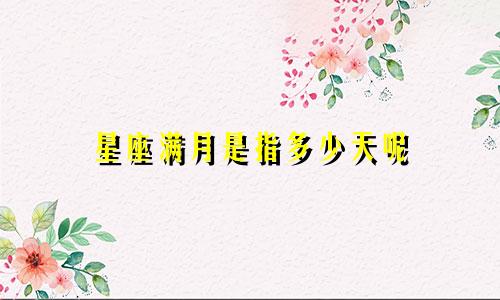 星座满月是指多少天呢