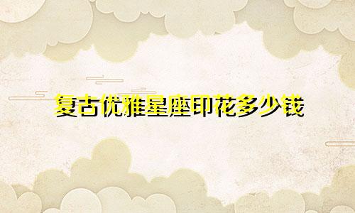 复古优雅星座印花多少钱