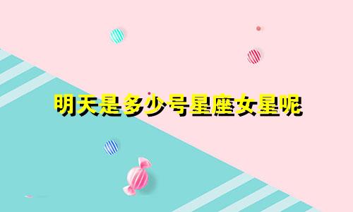 明天是多少号星座女星呢