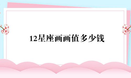 12星座画画值多少钱