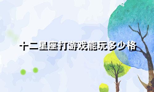 十二星座打游戏能玩多少格