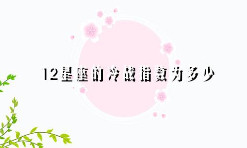 12星座的冷战指数为多少