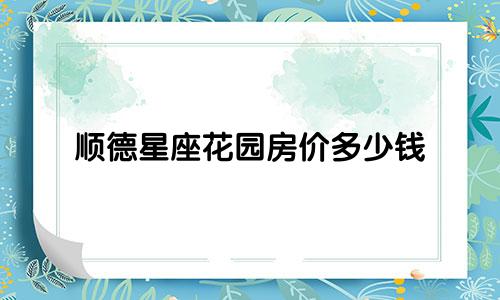 顺德星座花园房价多少钱