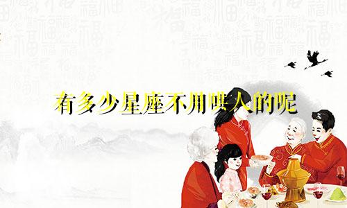 有多少星座不用哄人的呢