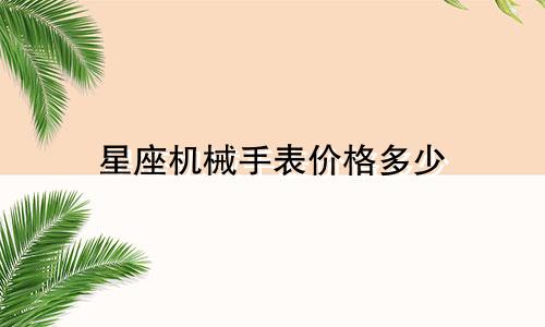 星座机械手表价格多少