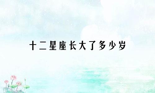 十二星座长大了多少岁