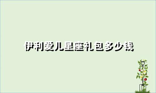 伊利爱儿星座礼包多少钱