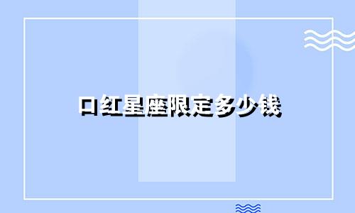 口红星座限定多少钱