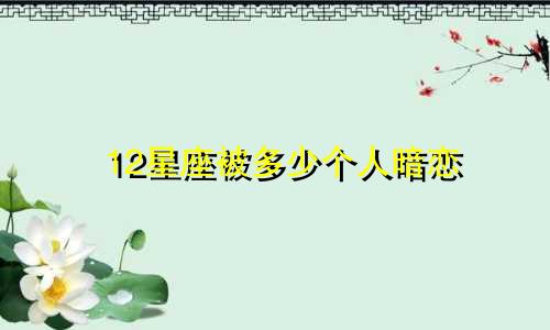 12星座被多少个人暗恋