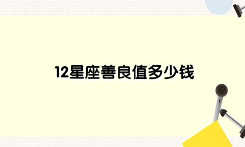 12星座善良值多少钱