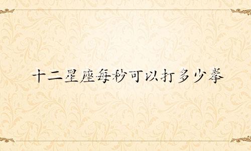 十二星座每秒可以打多少拳