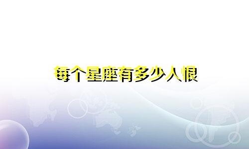 每个星座有多少人恨