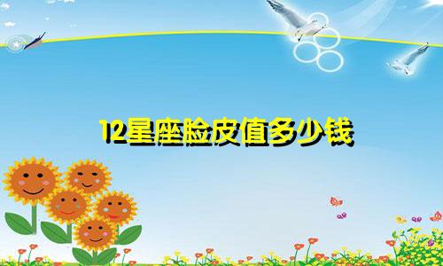 12星座脸皮值多少钱