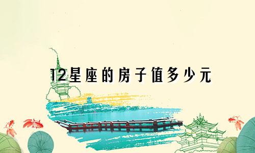 12星座的房子值多少元