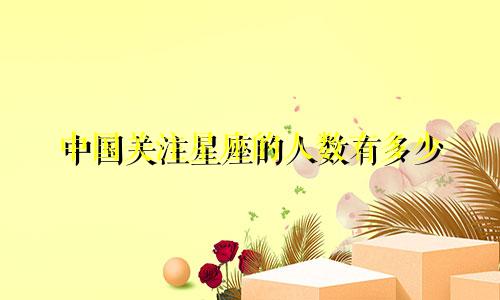 中国关注星座的人数有多少