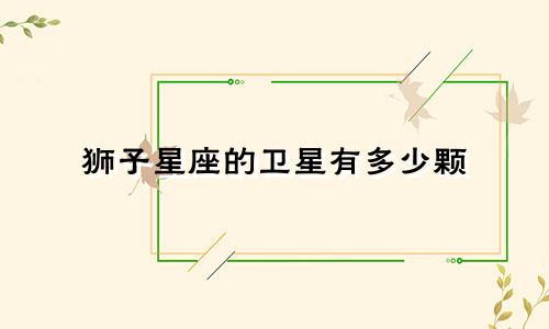 狮子星座的卫星有多少颗