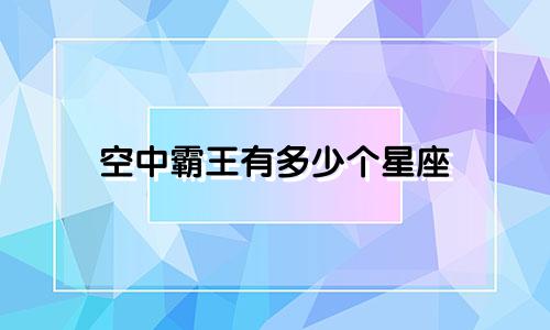 空中霸王有多少个星座