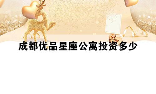 成都优品星座公寓投资多少