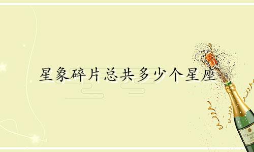 星象碎片总共多少个星座