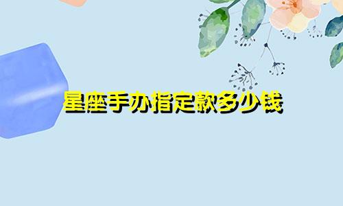 星座手办指定款多少钱