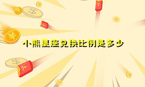 小熊星座兑换比例是多少