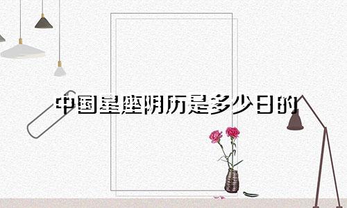 中国星座阴历是多少日的