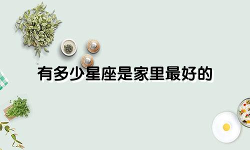 有多少星座是家里最好的