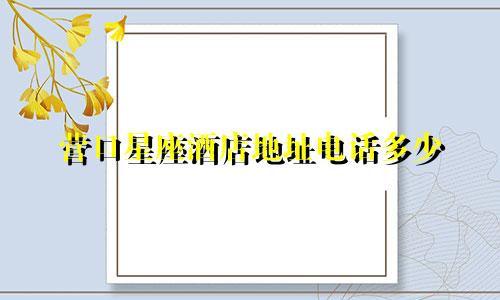 营口星座酒店地址电话多少