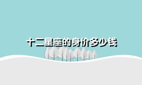 十二星座的身价多少钱