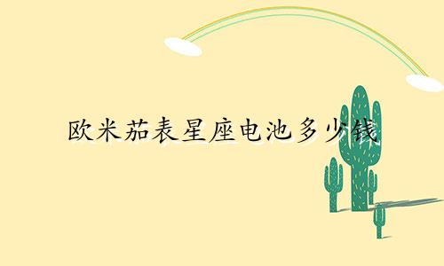 欧米茄表星座电池多少钱