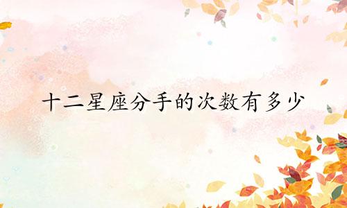 十二星座分手的次数有多少