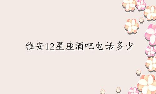 雅安12星座酒吧电话多少