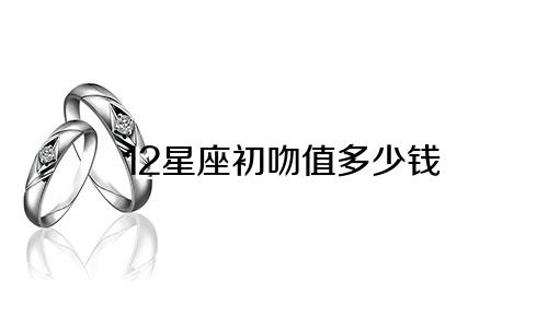 12星座初吻值多少钱