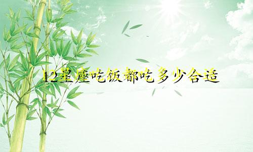 12星座吃饭都吃多少合适