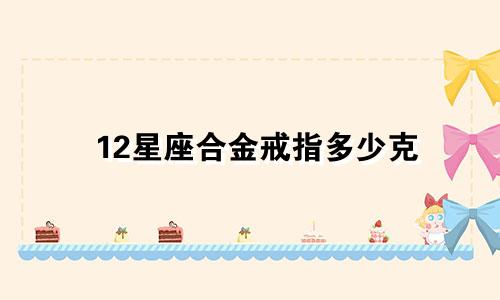 12星座合金戒指多少克