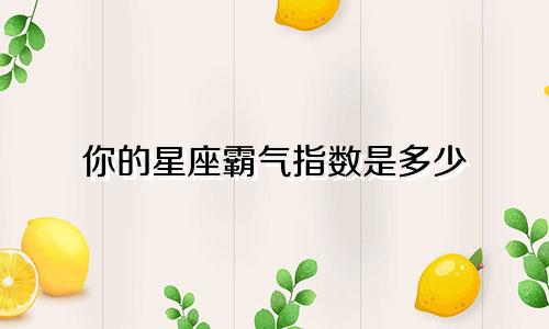 你的星座霸气指数是多少