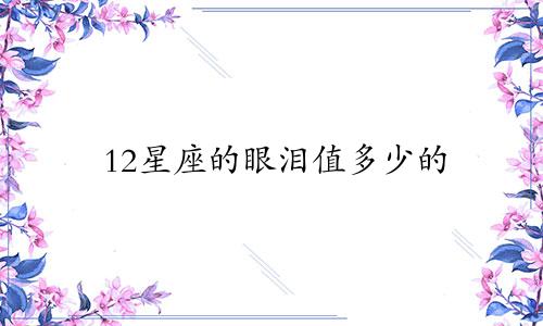 12星座的眼泪值多少的