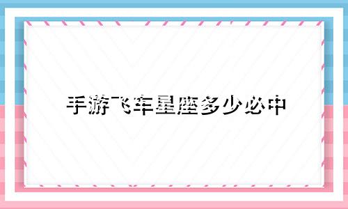 手游飞车星座多少必中