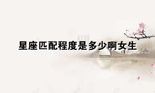 星座匹配程度是多少啊女生