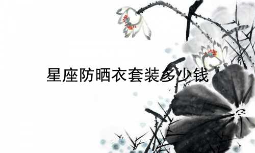 星座防晒衣套装多少钱