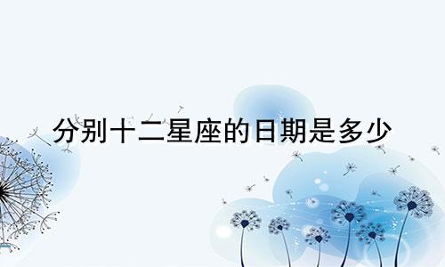 分别十二星座的日期是多少