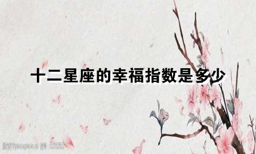 十二星座的幸福指数是多少