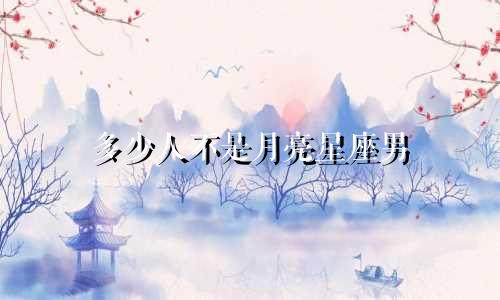多少人不是月亮星座男