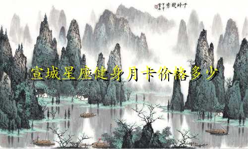 宣城星座健身月卡价格多少