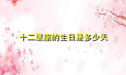 十二星座的生日是多少天