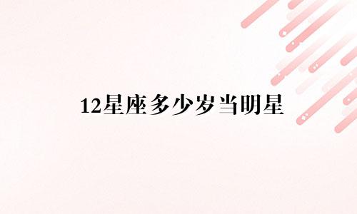 12星座多少岁当明星