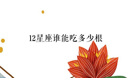 12星座谁能吃多少根