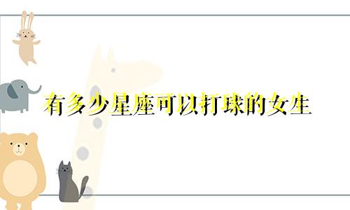 有多少星座可以打球的女生