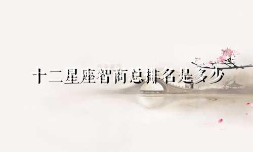 十二星座智商总排名是多少